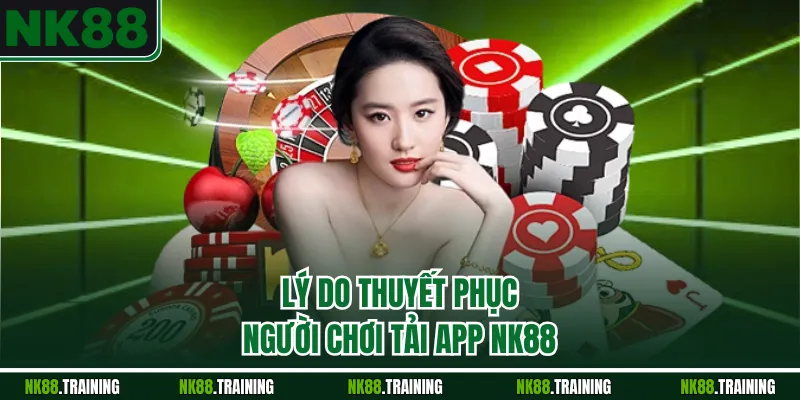 Lý do thuyết phục người chơi tải app NK88