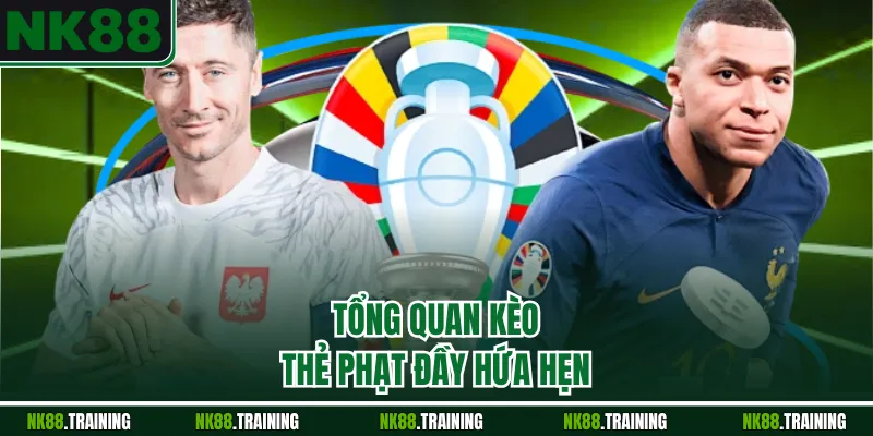 Tổng quan kèo thẻ phạt đầy hứa hẹn