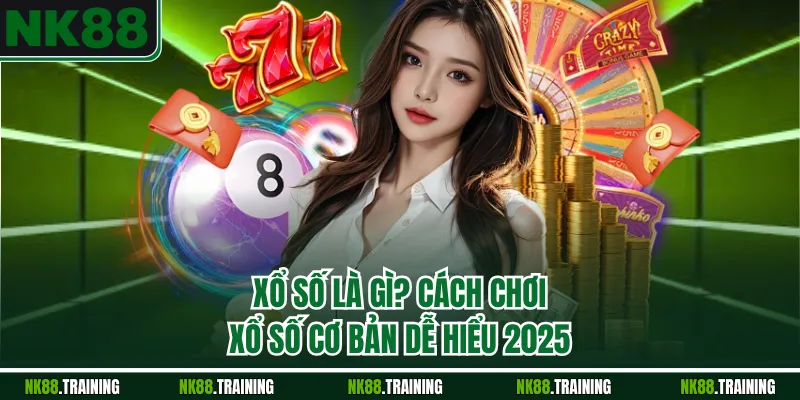Xổ Số Là Gì? Cách Chơi Xổ Số Nk88 Cơ Bản Dễ Hiểu 2025